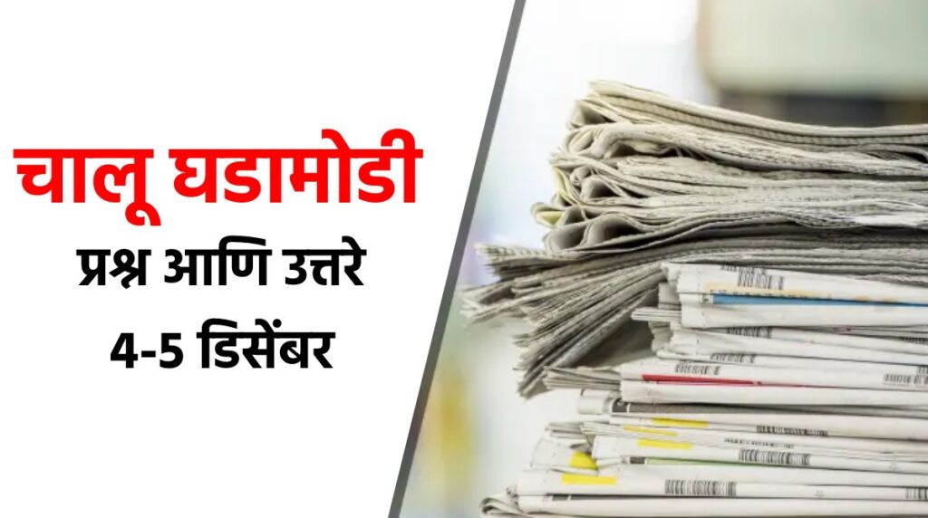 चालू घडामोडी प्रश्न आणि उत्तरे : 4-5 डिसेंबर 